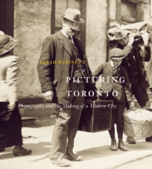 Picturing Toronto : Photography and the Making of a Modern City, Hardback Book Picturing Toronto : Photography and the Making of a Modern City, Hardback Book