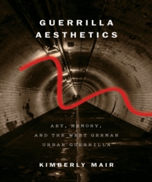 Guerrilla Aesthetics : Art, Memory, and the West German Urban Guerrilla, Paperback Book Guerrilla Aesthetics : Art, Memory, and the West German Urban Guerrilla, Paperback Book