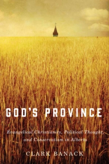 God's Province : Evangelical Christianity, Political Thought, and Conservatism in Alberta, Hardback Book God's Province : Evangelical Christianity, Political Thought, and Conservatism in Alberta, Hardback Book