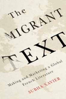 The Migrant Text : Making and Marketing a Global French Literature, Hardback Book The Migrant Text : Making and Marketing a Global French Literature, Hardback Book