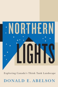 Northern Lights : Exploring Canada's Think Tank Landscape, Paperback / softback Book Northern Lights : Exploring Canada's Think Tank Landscape, Paperback / softback Book