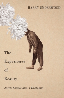 The Experience of Beauty : Seven Essays and a Dialogue, Hardback Book The Experience of Beauty : Seven Essays and a Dialogue, Hardback Book