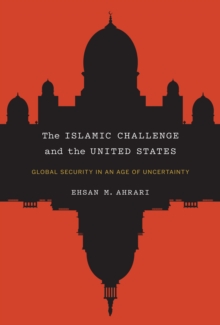 The Islamic Challenge and the United States : Global Security in an Age of Uncertainty