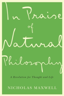 In Praise of Natural Philosophy : A Revolution for Thought and Life