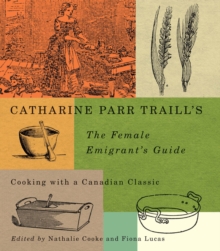 Catharine Parr Traill's The Female Emigrant's Guide : Cooking with a Canadian Classic