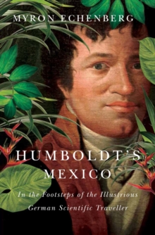 Humboldt's Mexico : In the Footsteps of the Illustrious German Scientific Traveller