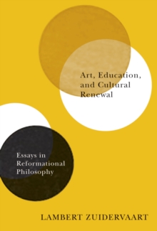 Art, Education, and Cultural Renewal : Essays in Reformational Philosophy