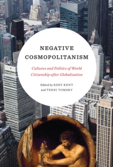 Negative Cosmopolitanism : Cultures and Politics of World Citizenship after Globalization, Paperback / softback Book Negative Cosmopolitanism : Cultures and Politics of World Citizenship after Globalization, Paperback / softback Book