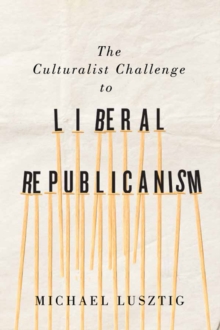 The Culturalist Challenge to Liberal Republicanism, Paperback / softback Book The Culturalist Challenge to Liberal Republicanism, Paperback / softback Book