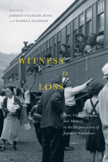 Witness to Loss : Race, Culpability, and Memory in the Dispossession of Japanese Canadians, Hardback Book Witness to Loss : Race, Culpability, and Memory in the Dispossession of Japanese Canadians, Hardback Book