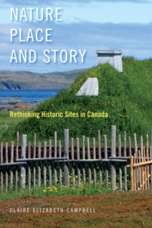 Nature, Place, and Story : Rethinking Historic Sites in Canada, Hardback Book Nature, Place, and Story : Rethinking Historic Sites in Canada, Hardback Book
