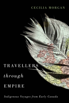 Travellers Through Empire : Indigenous Voyages from Early Canada, Hardback Book Travellers Through Empire : Indigenous Voyages from Early Canada, Hardback Book