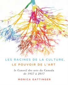 Les fondements de la culture, le pouvoir de l'art : Les soixante premieres annees du Conseil des arts du Canada, Hardback Book Les fondements de la culture, le pouvoir de l'art : Les soixante premieres annees du Conseil des arts du Canada, Hardback Book