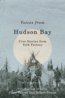 Voices from Hudson Bay : Cree Stories from York Factory, Second Edition, Hardback Book Voices from Hudson Bay : Cree Stories from York Factory, Second Edition, Hardback Book