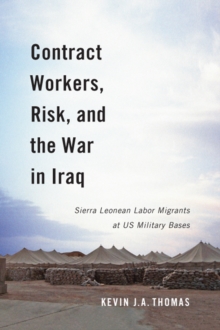 Contract Workers, Risk, and the War in Iraq : Sierra Leonean Labor Migrants at US Military Bases