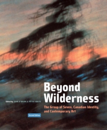 Beyond Wilderness : The Group of Seven, Canadian Identity, and Contemporary Art