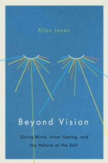 Beyond Vision : Going Blind, Inner Seeing, and the Nature of the Self