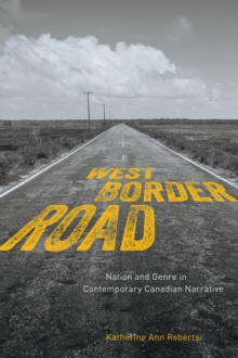 West/Border/Road : Nation and Genre in Contemporary Canadian Narrative