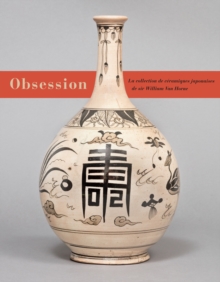 Obsession : Les ceramiques japonaises de Sir William Van Horne, Hardback Book Obsession : Les ceramiques japonaises de Sir William Van Horne, Hardback Book