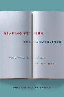 Reading between the Borderlines : Cultural Production and Consumption across the 49th Parallel, Hardback Book Reading between the Borderlines : Cultural Production and Consumption across the 49th Parallel, Hardback Book