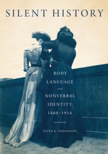 Silent History : Body Language and Nonverbal Identity, 1860-1914