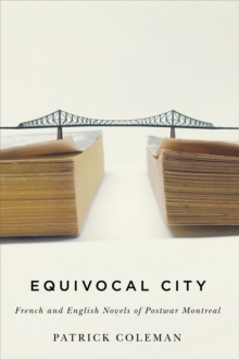 Equivocal City : French and English Novels of Postwar Montreal