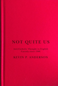 Not Quite Us : Anti-Catholic Thought in English Canada since 1900 Volume 2, Hardback Book Not Quite Us : Anti-Catholic Thought in English Canada since 1900 Volume 2, Hardback Book