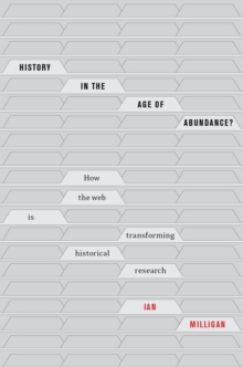 History in the Age of Abundance? : How the Web Is Transforming Historical Research, Paperback / softback Book History in the Age of Abundance? : How the Web Is Transforming Historical Research, Paperback / softback Book