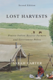 Lost Harvests : Prairie Indian Reserve Farmers and Government Policy, Second Edition, Paperback / softback Book Lost Harvests : Prairie Indian Reserve Farmers and Government Policy, Second Edition, Paperback / softback Book