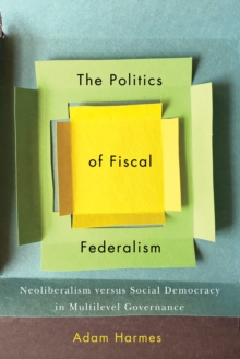 The Politics of Fiscal Federalism : Neoliberalism versus Social Democracy in Multilevel Governance