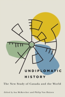 Undiplomatic History : The New Study of Canada and the World