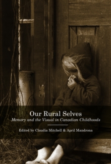 Our Rural Selves : Memory and the Visual in Canadian Childhoods