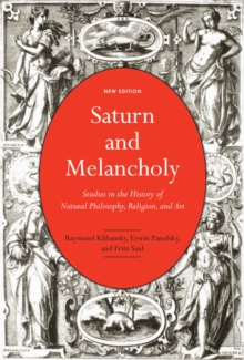 Saturn and Melancholy : Studies in the History of Natural Philosophy, Religion, and Art