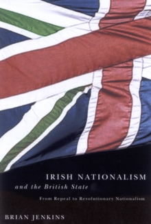 Irish Nationalism and the British State : From Repeal to Revolutionary Nationalism