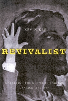 Revivalists : Marketing the Gospel in English Canada, 1884-1957