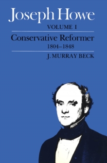 Joseph Howe : Conservative Reformer, 1804-1848