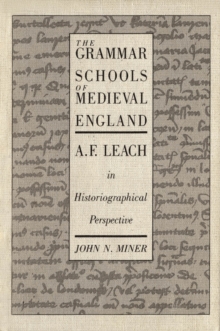 Grammar Schools of Medieval England : A.F. Leach in Historiographical Perspective