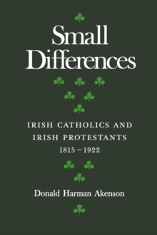 Small Differences : Irish Catholics and Irish Protestants, 1815-1922: An International Perspective