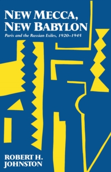 New Mecca, New Babylon : Paris and the Russian Exiles, 1920-1945