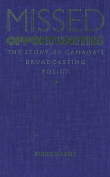 Missed Opportunities : The Story of Canada's Broadcasting Policy