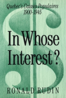 In Whose Interest? : Quebec's Caisses Populaires, 1900-1945