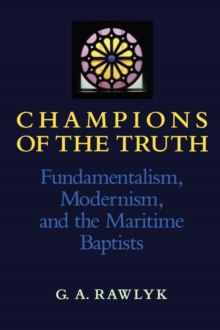 Champions of the Truth : Fundamentalism, Modernism, and the Maritime Baptists