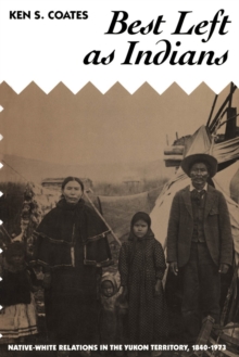 Best Left as Indians : Native-White Relations in the Yukon Territory, 1840-1973