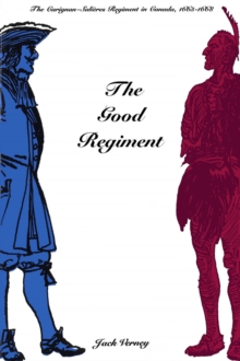 The Good Regiment : The Carignan-Salieres Regiment in Canada, 1665-1668