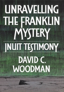 Unravelling the Franklin Mystery : Inuit Testimony