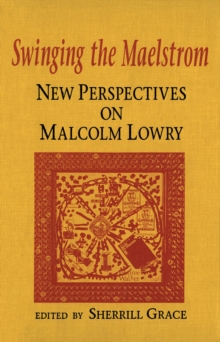 Swinging the Maelstrom : New Perspectives on Malcolm Lowry