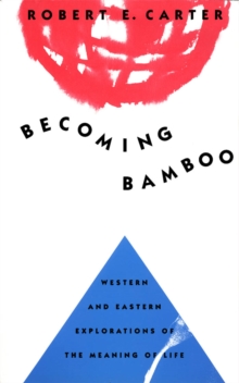 Becoming Bamboo : Western and Eastern Explorations of the Meaning of Life