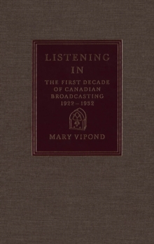 Listening In : The First Decade of Canadian Broadcasting, 1922-1932