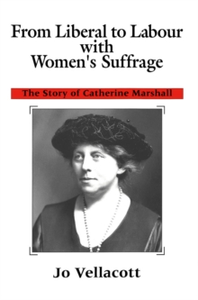 From Liberal to Labour with Women's Suffrage : The Story of Catherine Marshall