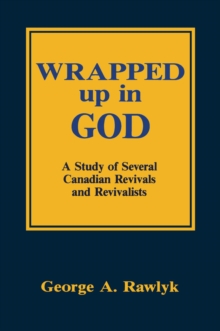 Wrapped up in God : A Study of Several Canadian Revivals and Revivalists